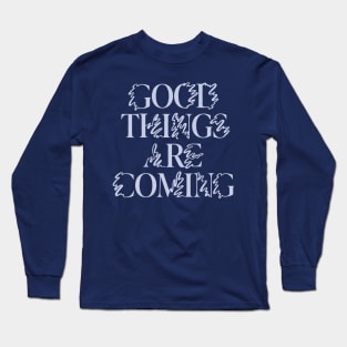 Good Things are Coming Long Sleeve T-Shirt